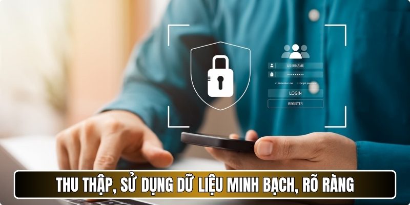 Thu thập, sử dụng dữ liệu minh bạch, rõ ràng