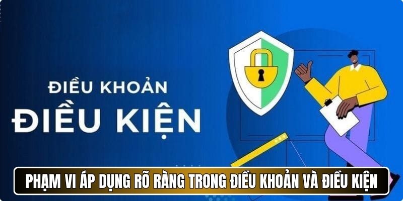Phạm vi áp dụng rõ ràng trong điều khoản và điều kiện